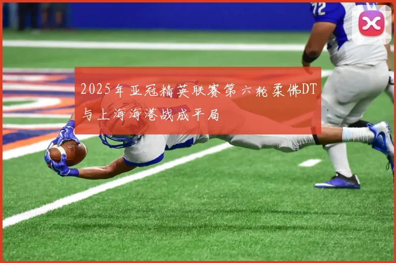 2025年亚冠精英联赛第六轮柔佛DT与上海海港战成平局