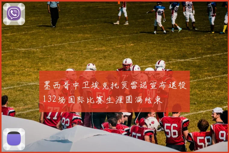 墨西哥中卫埃克托莫雷诺宣布退役132场国际比赛生涯圆满结束