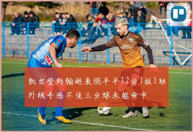 凯尔登约翰逊表现平平12分1板1助外线手感不佳三分球未能命中